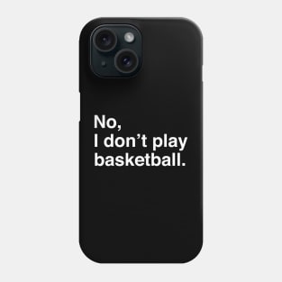 Tall People Problems: No, I Don't Play Basketball (White Text) Phone Case