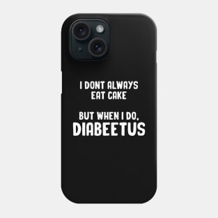 I Don't Always Eat Cake But When I do, Diabeetus Phone Case