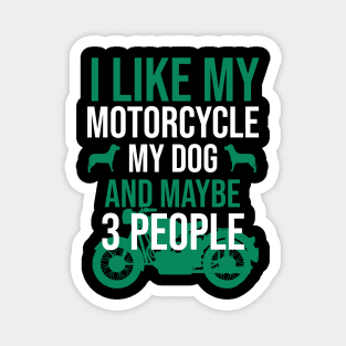 I like my motorcycle my dog and maybe 3 people Magnet