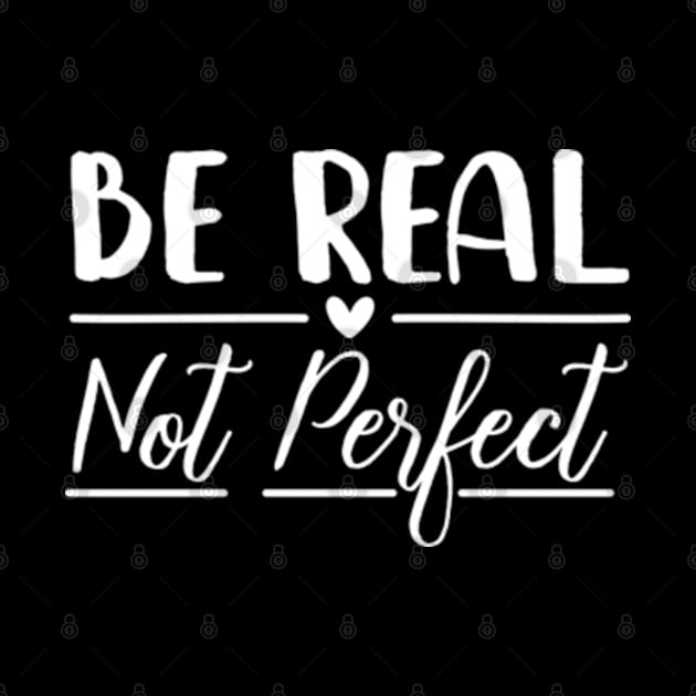 Be Real Not Perfect - Motivational by RiseInspired