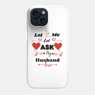 Let Me Ask My Husbands T-Shirts Phone Case