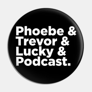 Phoebe & Trevor & Lucky & Podcast Pin