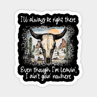 I'll Always Be Right There Even Though I'm Leavin', I Ain't Goin' Nowhere Deserts Bull Cactus Magnet