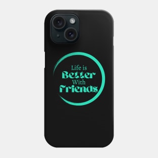 Life is better with friends, friendship goals, Lifestyle quotes Phone Case