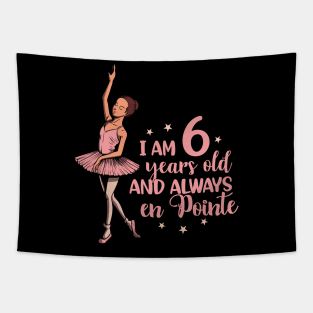 I am 6 years old and always en pointe - Ballerina Tapestry