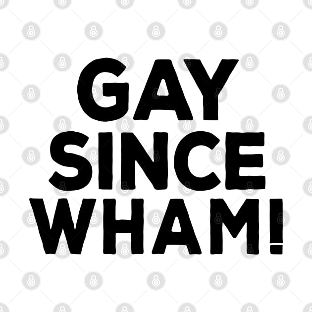 Gay Since Wham! by DankFutura