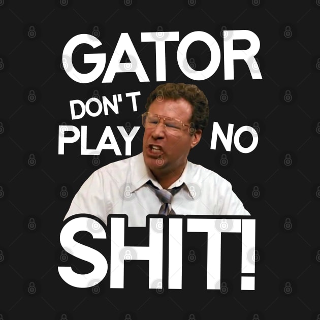 Gator Don't Play No Shit! by darklordpug