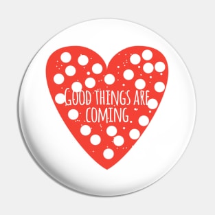 Good things are coming Pin