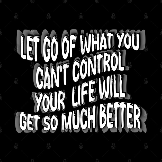 Let Go Of What You Can't Control Your  Life Will Get So Much Better by mdr design