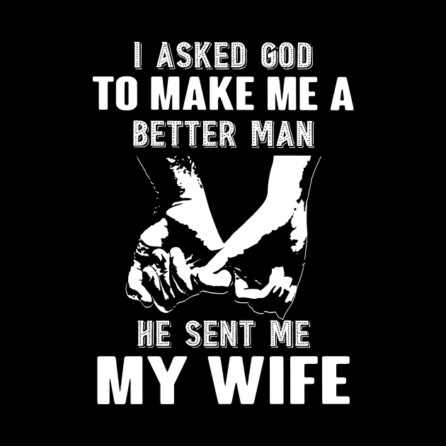 I Asked God To Make A Better Man He Sent Me My Wife by Brodrick Arlette Store