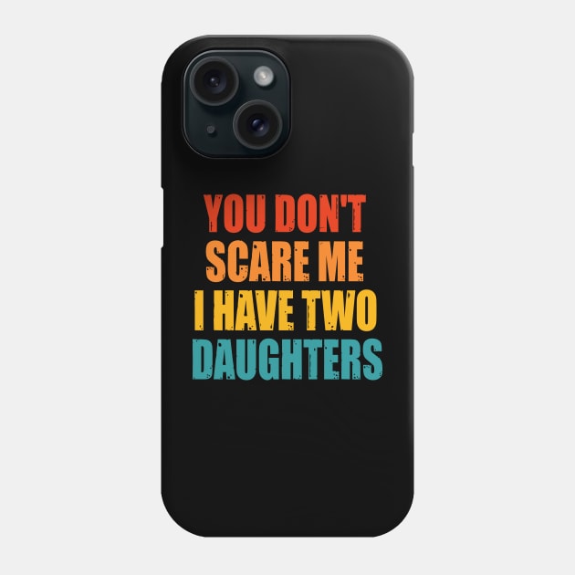 You Dont Scare Me I Have Two Daughters Phone Case by Happysphinx