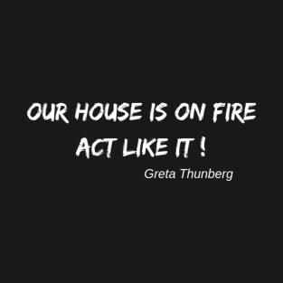 Greta Thunberg quote- Our House is on Fire - Climate change quote- Greta Thunberg ClimateAction TP T-Shirt