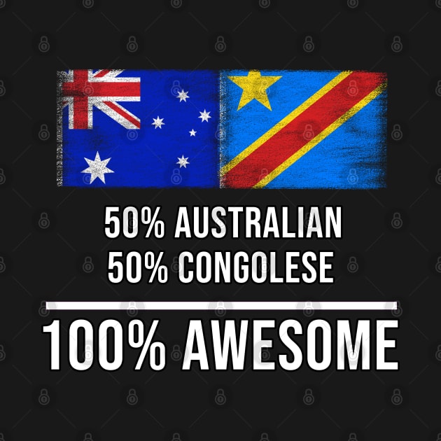 50% Australian 50% Congolese 100% Awesome - Gift for Congolese Heritage From Democratic Republic Of Congo by Country Flags