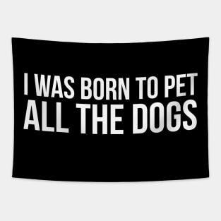 I Was Born To Pet All The Dogs Tapestry