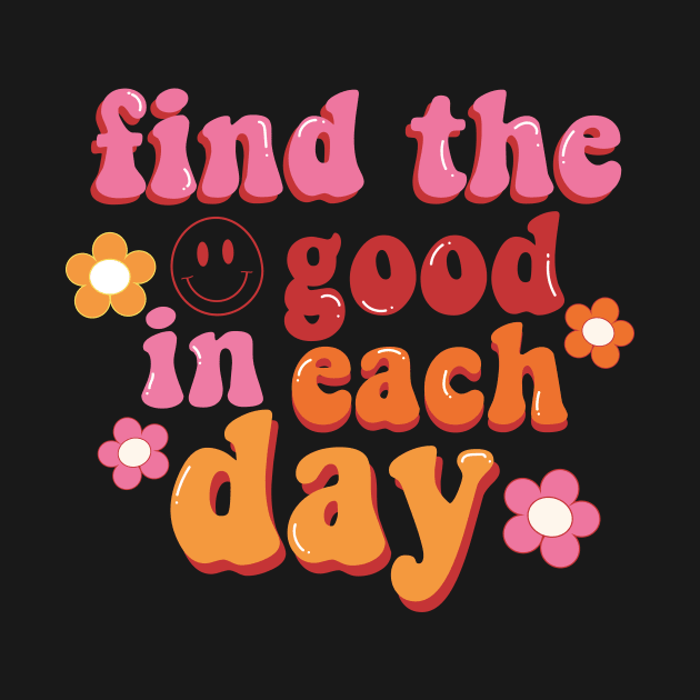 Groovy Find The Good In Each Day Positive Vibes by ANAREL