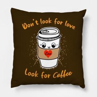 Don't look for love look for coffee Pillow