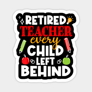 Every Child Left Behind Retired Teacher Last Day Of School Magnet