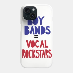 Boy Bands = Vocal rockstars Phone Case