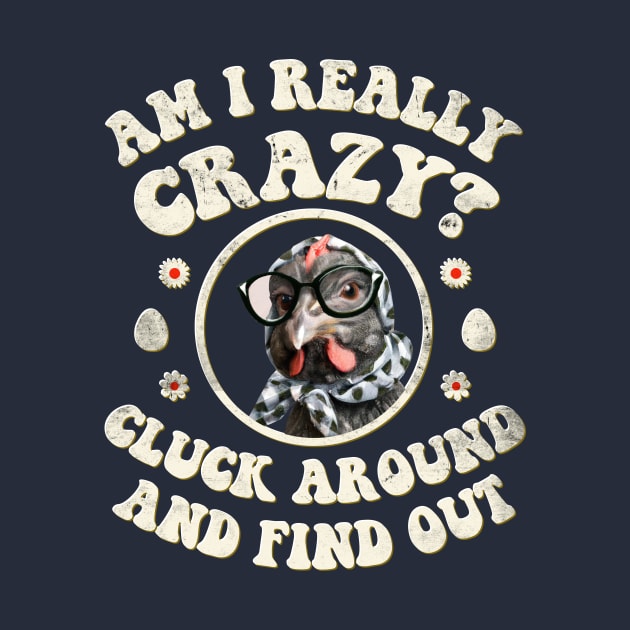 Am I Really Crazy? Cluck Around and Find Out Chicken Lady by GraviTeeGraphics