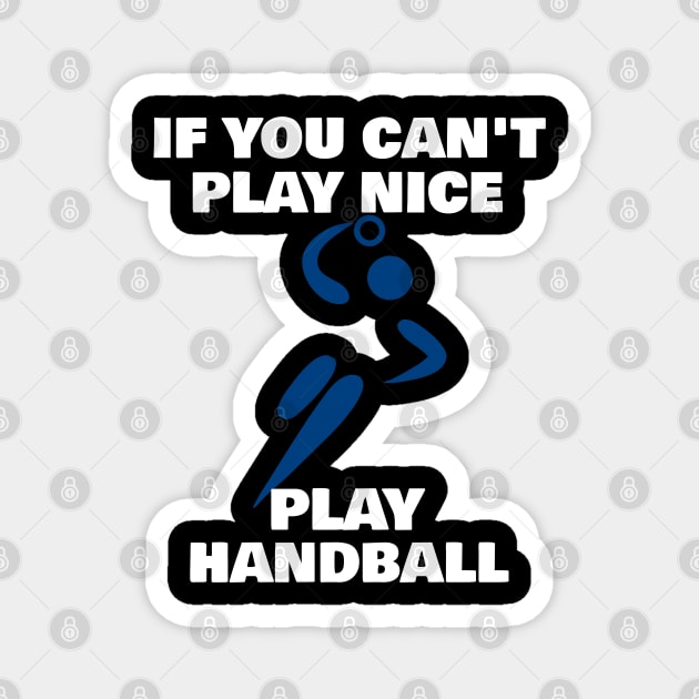 If You Can't Play Nice Play Handball Magnet by Orange-Juice