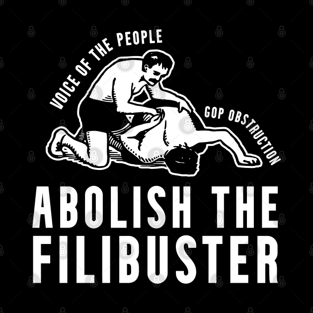 Abolish the Filibuster End GOP Obstruction by Huhnerdieb Apparel