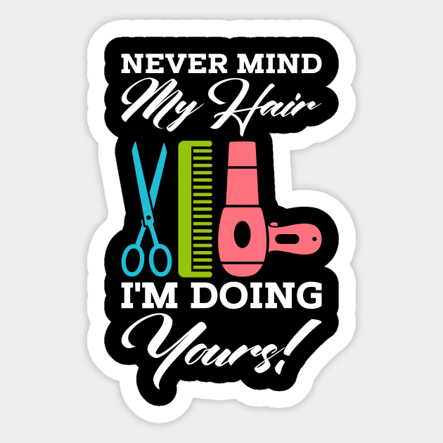 Never Mind My Hair I'm Doing Yours Hairstylist T-Shirt Never Mind My Hair I'm Doing Yours Hairstylist T-Shirt