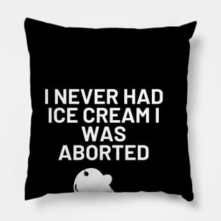 I Never Had Ice Cream I Was Aborted Pillow