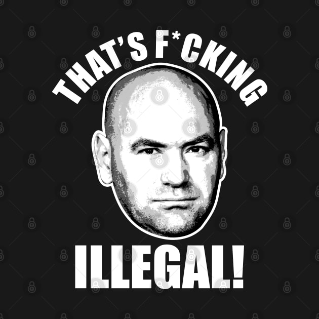 Dana White "That's F*cking Illegal'' UFC by MMAMerch