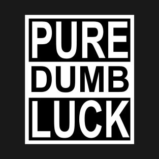 Pure Dumb Luck T-Shirt