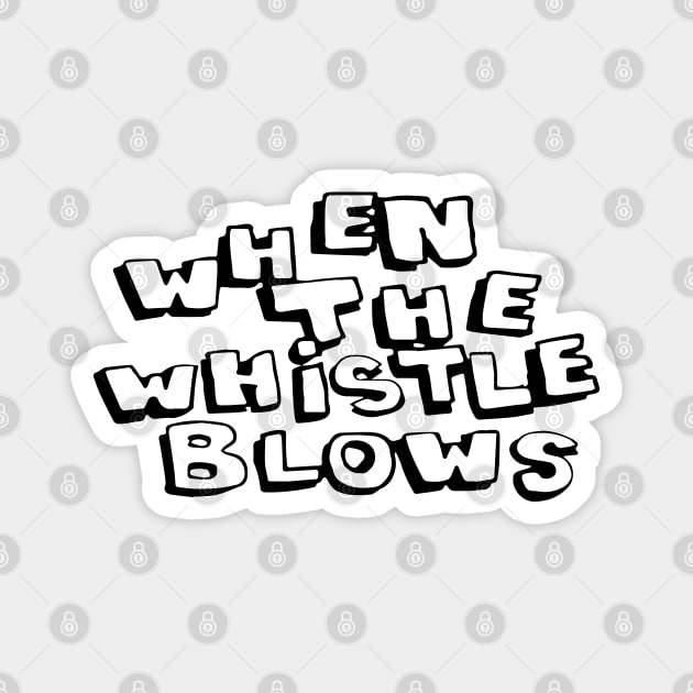 When The Whistle Blows Magnet by tvshirts