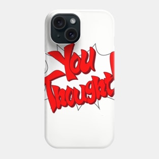 You Thought! Phone Case