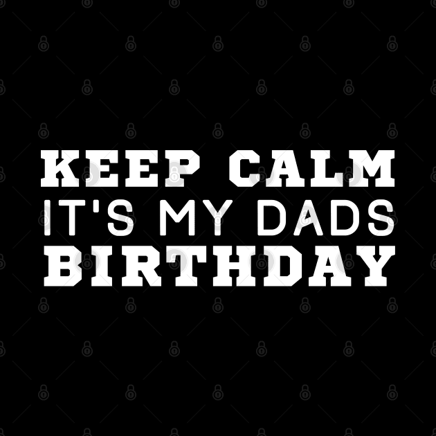 Keep Calm It's My Dad Birthday by HobbyAndArt