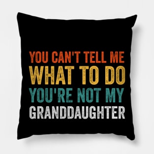 You Cant Tell Me What to Do Youre Not My Granddaughter Pillow