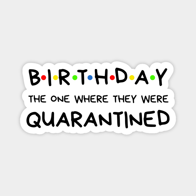 Birthday The One Where They Were Quarantined Magnet by BBbtq