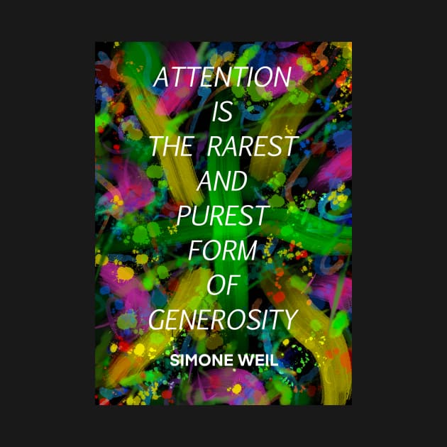 SIMONE WEIL quote .14 - ATTENTION IS THE RAREST AND PUREST FORM OF GENEROSITY by lautir