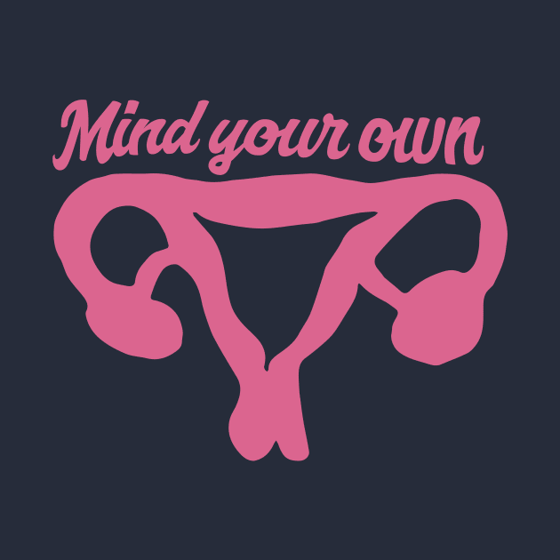 Mind your own uterus pro-choice by bubbsnugg