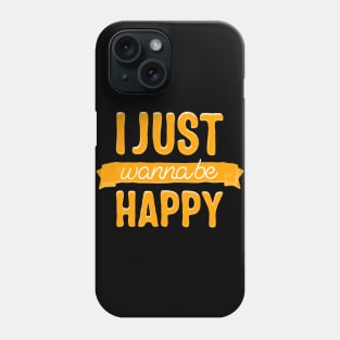 I just wanna be happy Phone Case