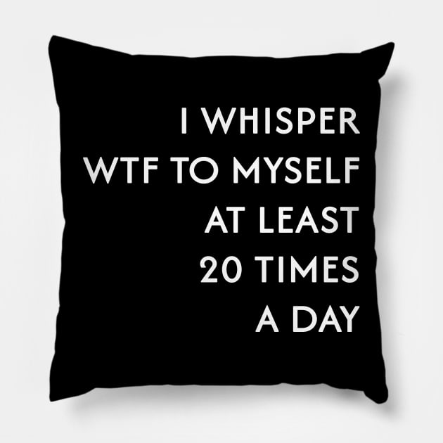 I Whisper WTF to Myself Pillow by BarbaraShirts