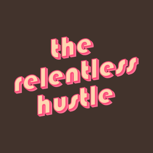 The relentless hustle T-Shirt