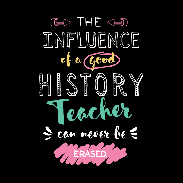 History Teacher Appreciation Gifts - The influence can never be erased by BetterManufaktur