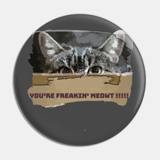 You're Freakin' Meowt!!! Pin