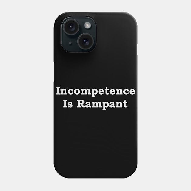 Incompetence Is Rampant--white font Phone Case by JustSayin