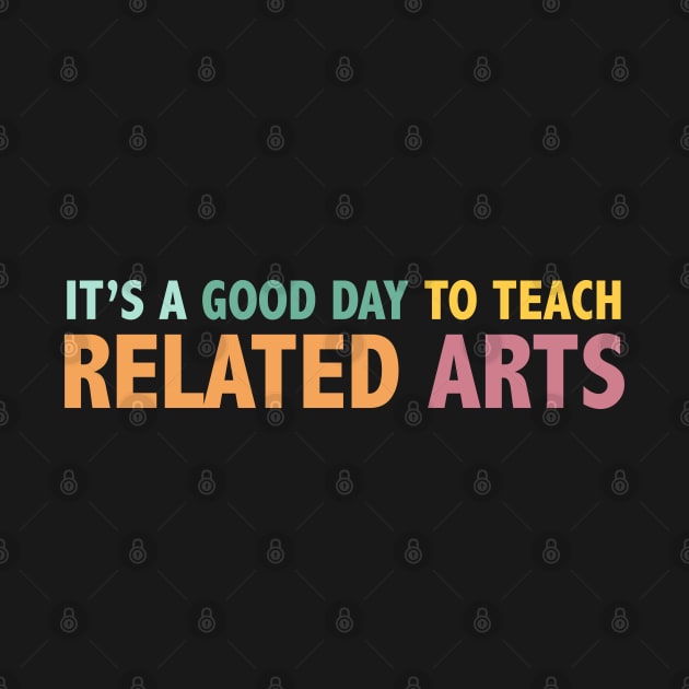 It's A Good Day To Teach Related Arts by ZimBom Designer