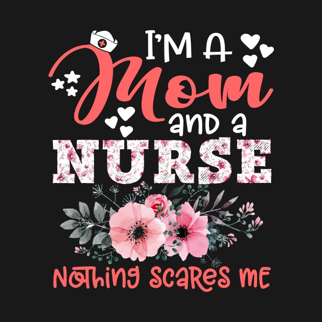 I'm Mom and Nurse Nothing Scares Me Floral Nursing Mother Gift by Kens Shop