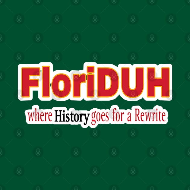 FloriDUH Where History Goes For A Rewrite - Double-sided by SubversiveWare