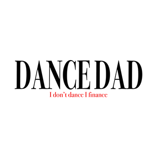 Dance Dad I Don't Dance I Finance Design T-Shirt