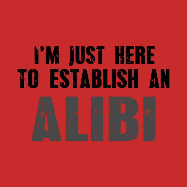 I'm Just Here To Establish An Alibi by ckandrus