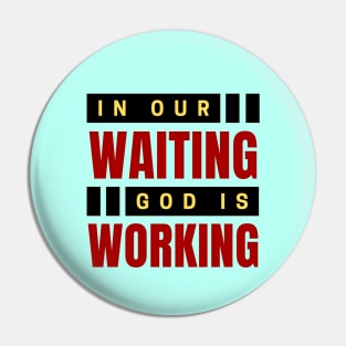 In Our Waiting God Is Working | Christian Saying Pin