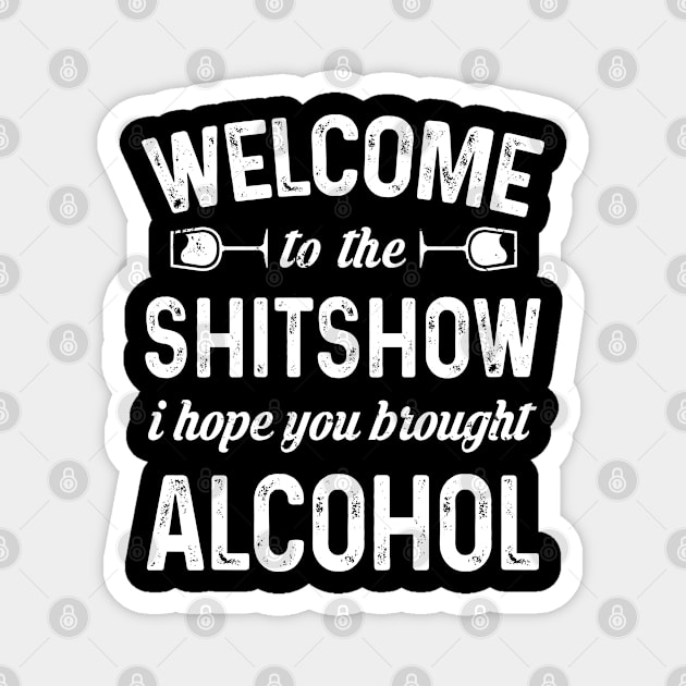 Welcome To The Shitshow I Hope You Brought Alcohol Magnet by snnt