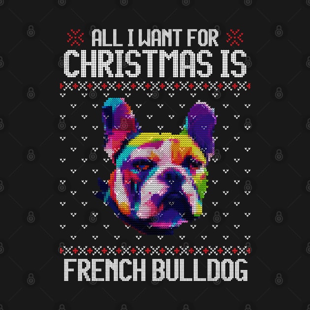 All I Want for Christmas is French Bulldog - Christmas Gift for Dog Lover by Ugly Christmas Sweater Gift